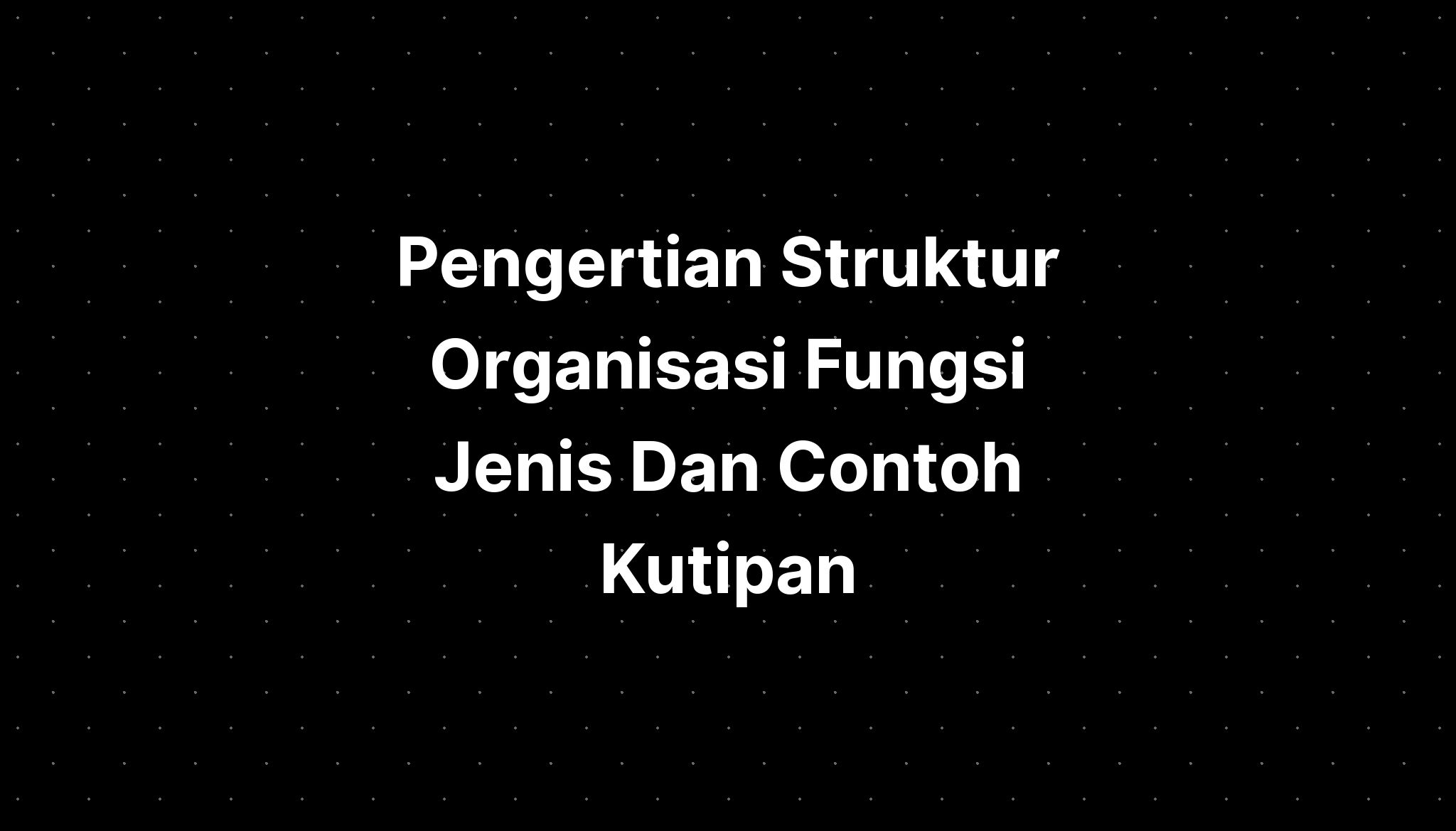 Pengertian Struktur Organisasi Fungsi Jenis Dan Conto